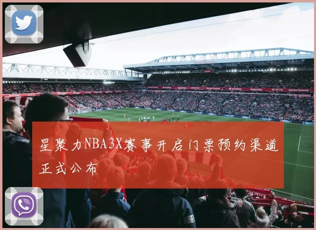 星聚力NBA3X赛事开启门票预约渠道正式公布