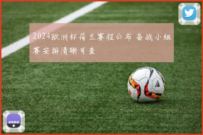 2024欧洲杯荷兰赛程公布 备战小组赛安排清晰可查