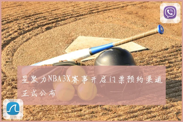 星聚力NBA3X赛事开启门票预约渠道正式公布