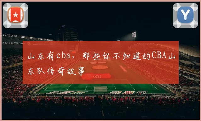 山东有cba，那些你不知道的CBA山东队传奇故事